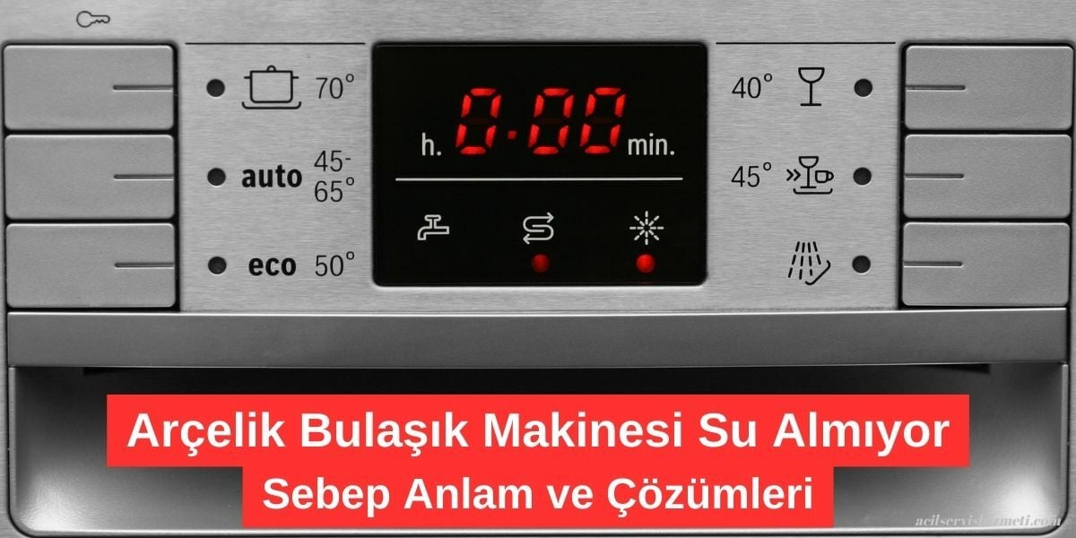 Arçelik Bulaşık Makinesi Su Almama Nedenleri ve Çözümleri