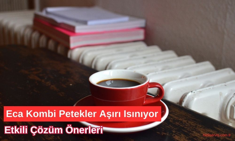 Eca Kombi Petekler Aşırı Isınıyor