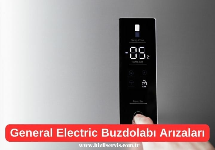 General Electric Buzdolabı Soğutmuyor Arızası Çözüm Yolları