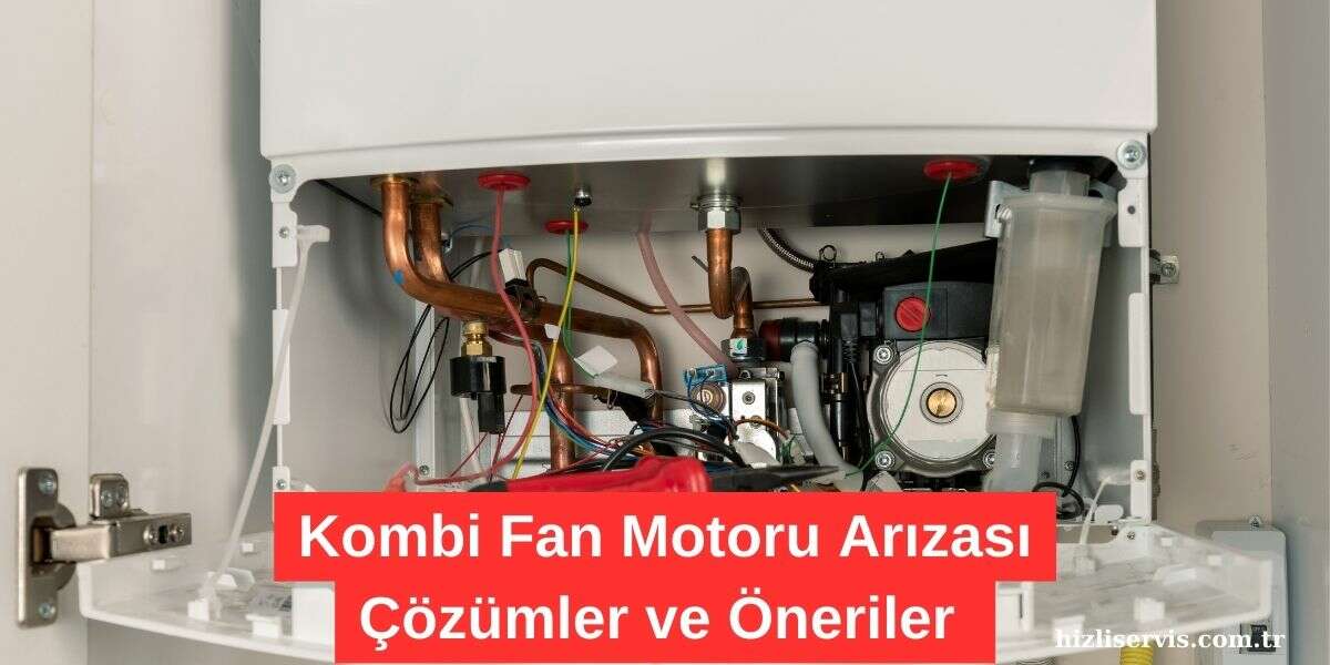 Kombi Fan Motoru Arızaları ve Tamir Fiyatları