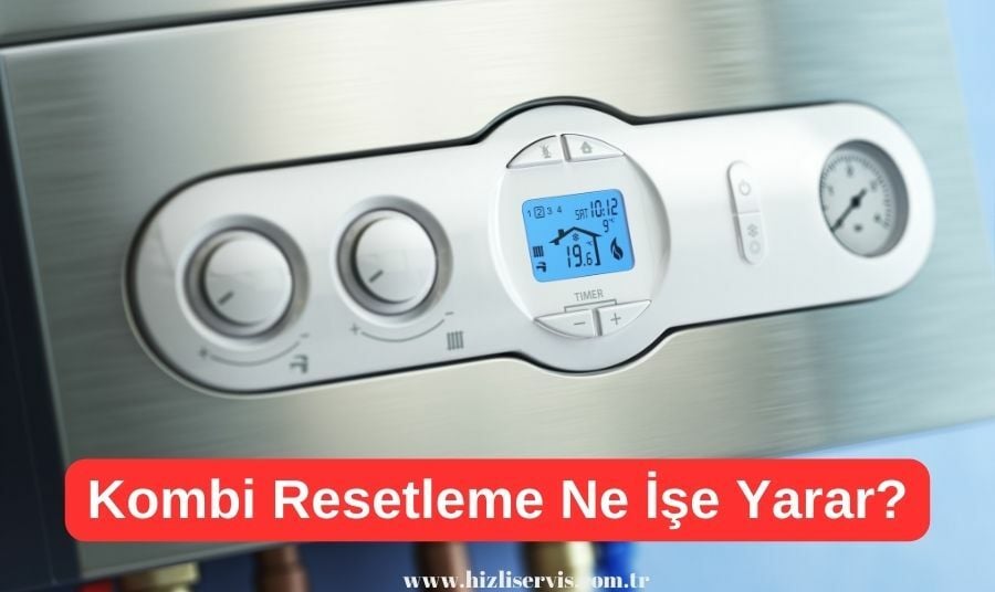 Kombi Resetleme Ne İşe Yarar? Kombi Resetleme Ne İşe Yarar? - Arıza Durumunda Resetlemenin Önemi
